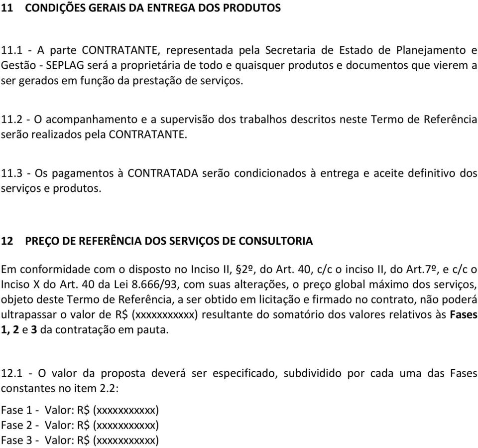 prestação de serviços. 11.2 - O acompanhamento e a supervisão dos trabalhos descritos neste Termo de Referência serão realizados pela CONTRATANTE. 11.3 - Os pagamentos à CONTRATADA serão condicionados à entrega e aceite definitivo dos serviços e produtos.