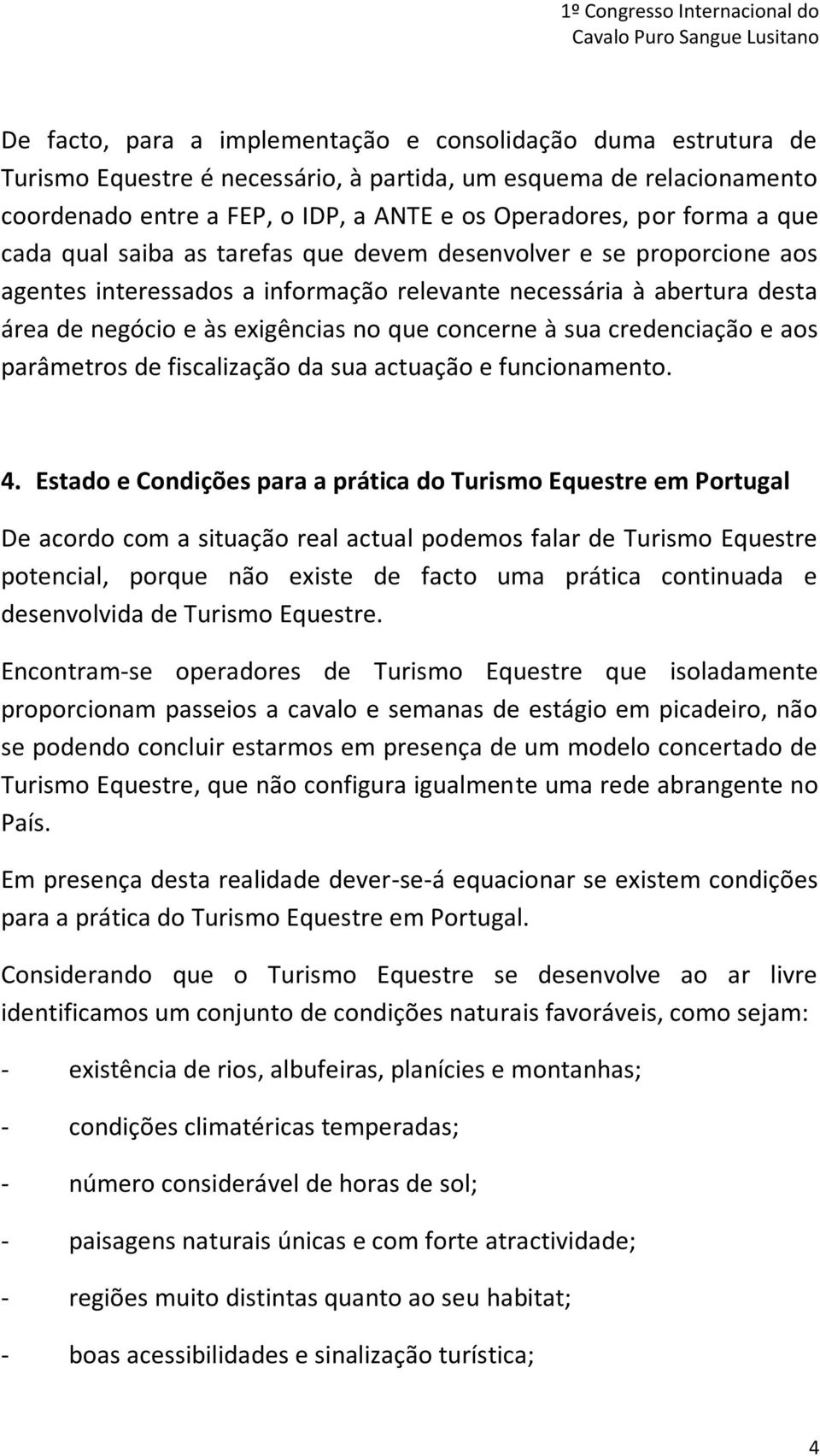 sua credenciação e aos parâmetros de fiscalização da sua actuação e funcionamento. 4.