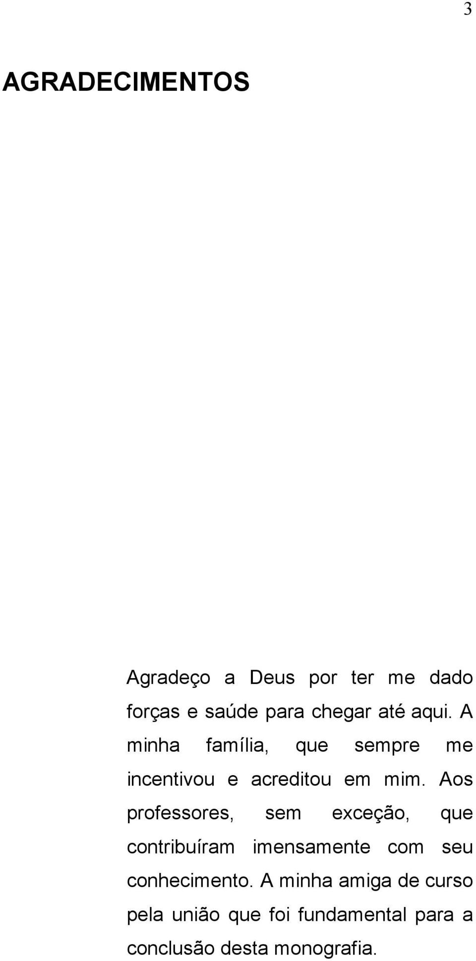 Aos professores, sem exceção, que contribuíram imensamente com seu conhecimento.