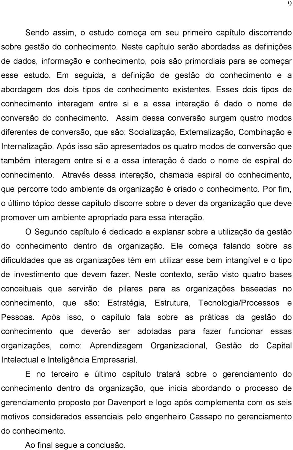 Em seguida, a definição de gestão do conhecimento e a abordagem dos dois tipos de conhecimento existentes.