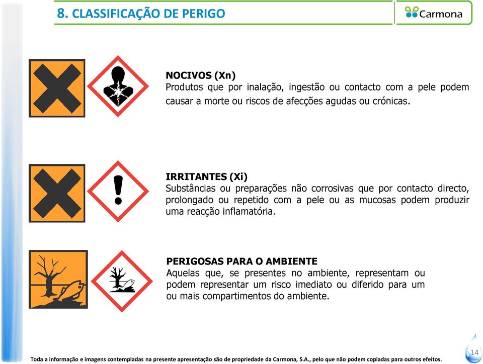 IRRITANTES (Xi) Substâncias ou preparações não corrosivas que por contacto directo, prolongado ou repetido com a pele ou as