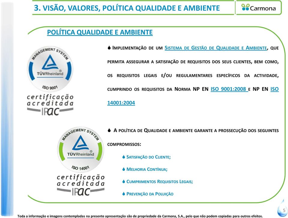 ESPECÍFICOS DA ACTIVIDADE, CUMPRINDO OS REQUISITOS DA NORMA NP EN ISO 9001:2008 E NP EN ISO 14001:2004 A POLÍTICA DE QUALIDADE E