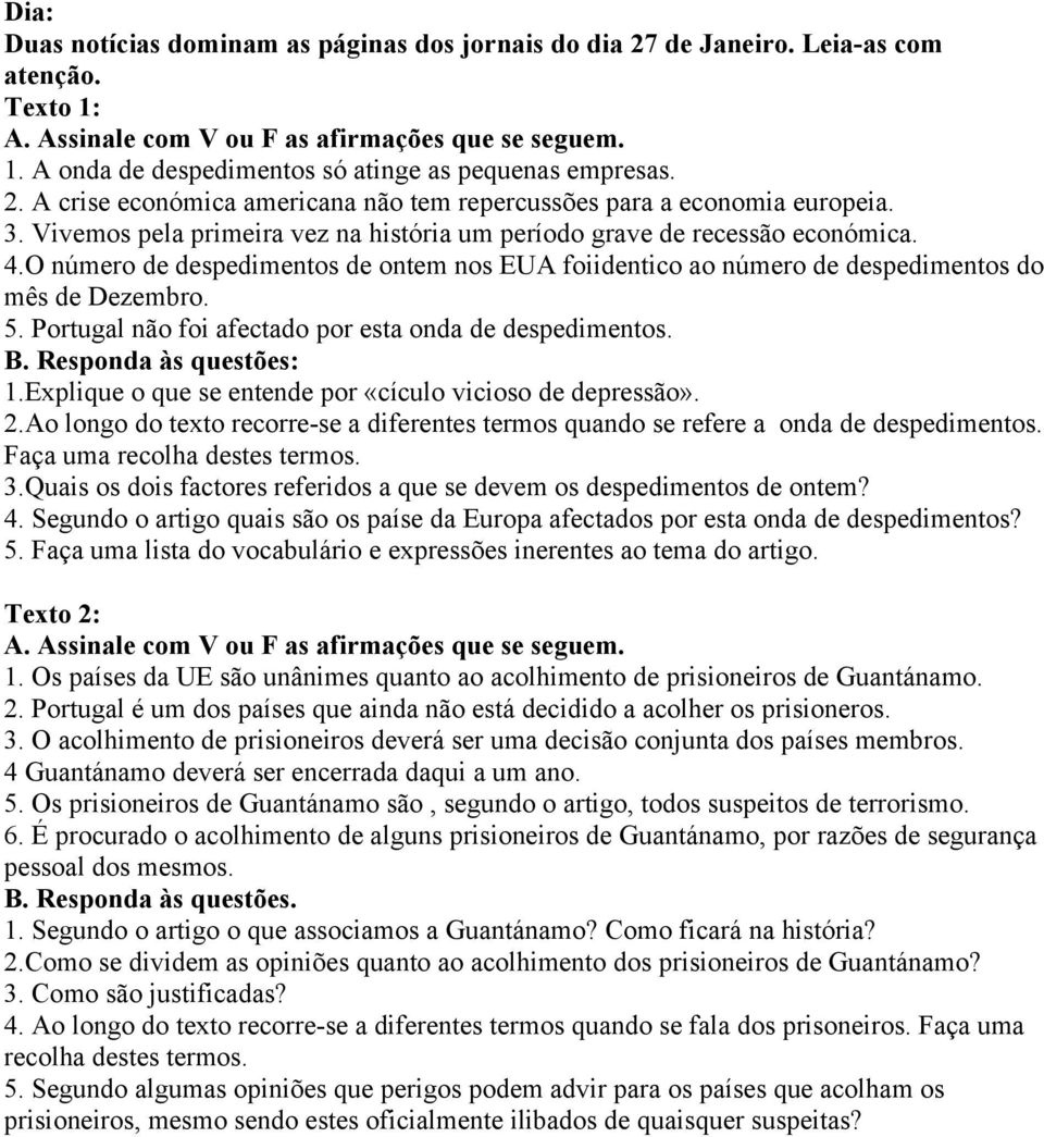 O número de despedimentos de ontem nos EUA foiidentico ao número de despedimentos do mês de Dezembro. 5. Portugal não foi afectado por esta onda de despedimentos. B. Responda às questões: 1.