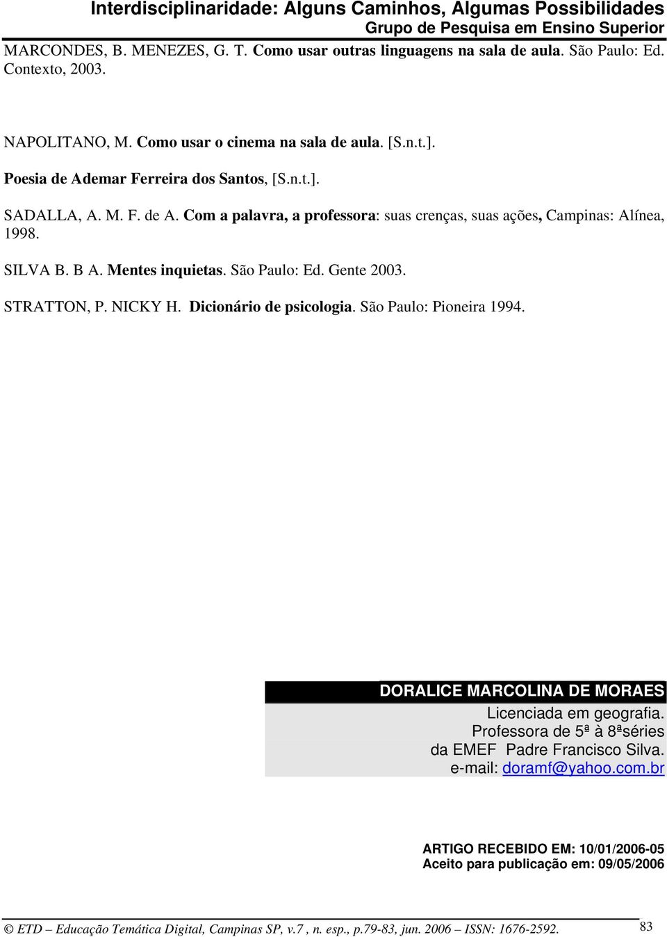 São Paulo: Ed. Gente 2003. STRATTON, P. NICKY H. Dicionário de psicologia. São Paulo: Pioneira 1994. DORALICE MARCOLINA DE MORAES Licenciada em geografia.