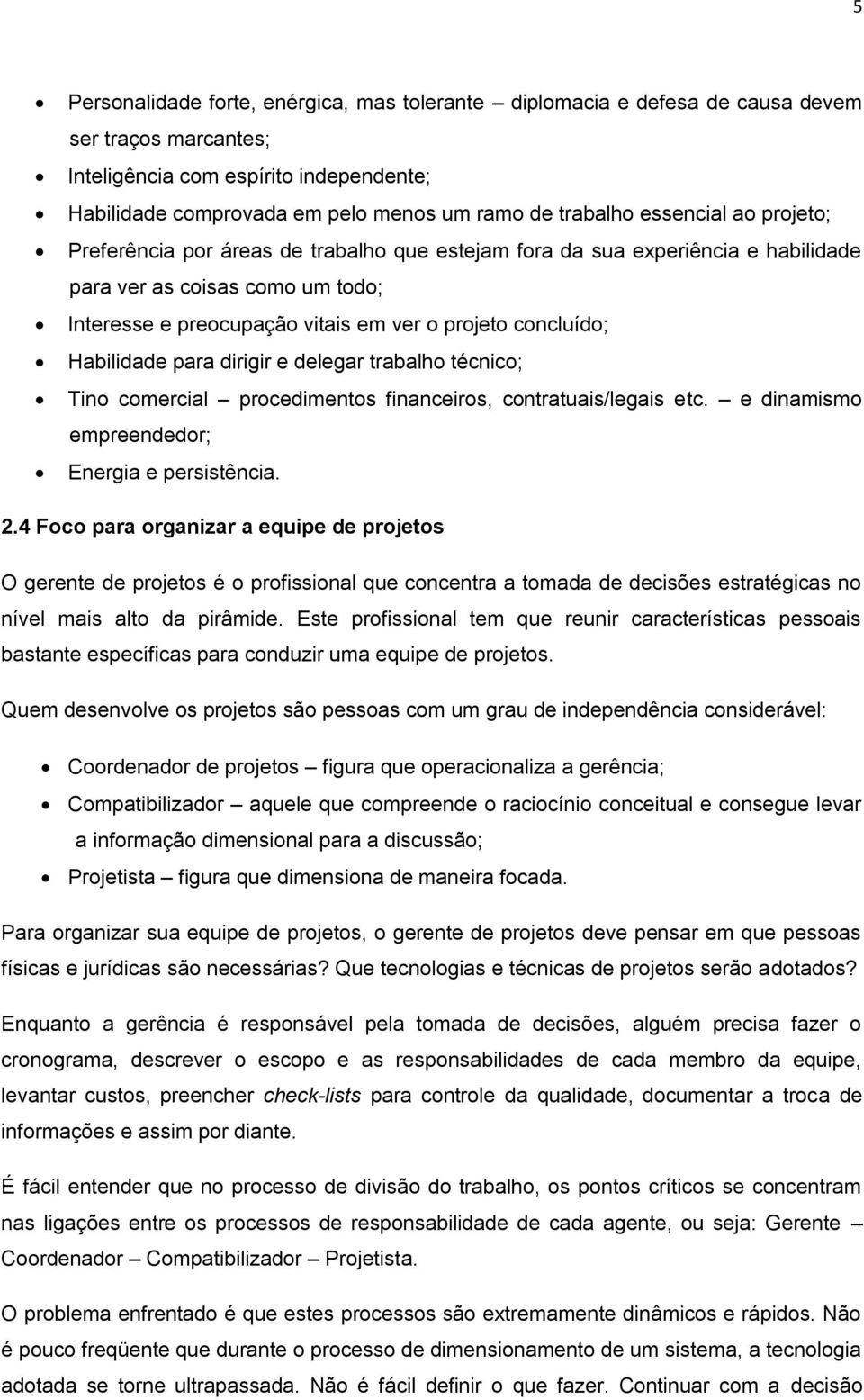 Habilidade para dirigir e delegar trabalho técnico; Tino comercial procedimentos financeiros, contratuais/legais etc. e dinamismo empreendedor; Energia e persistência. 2.