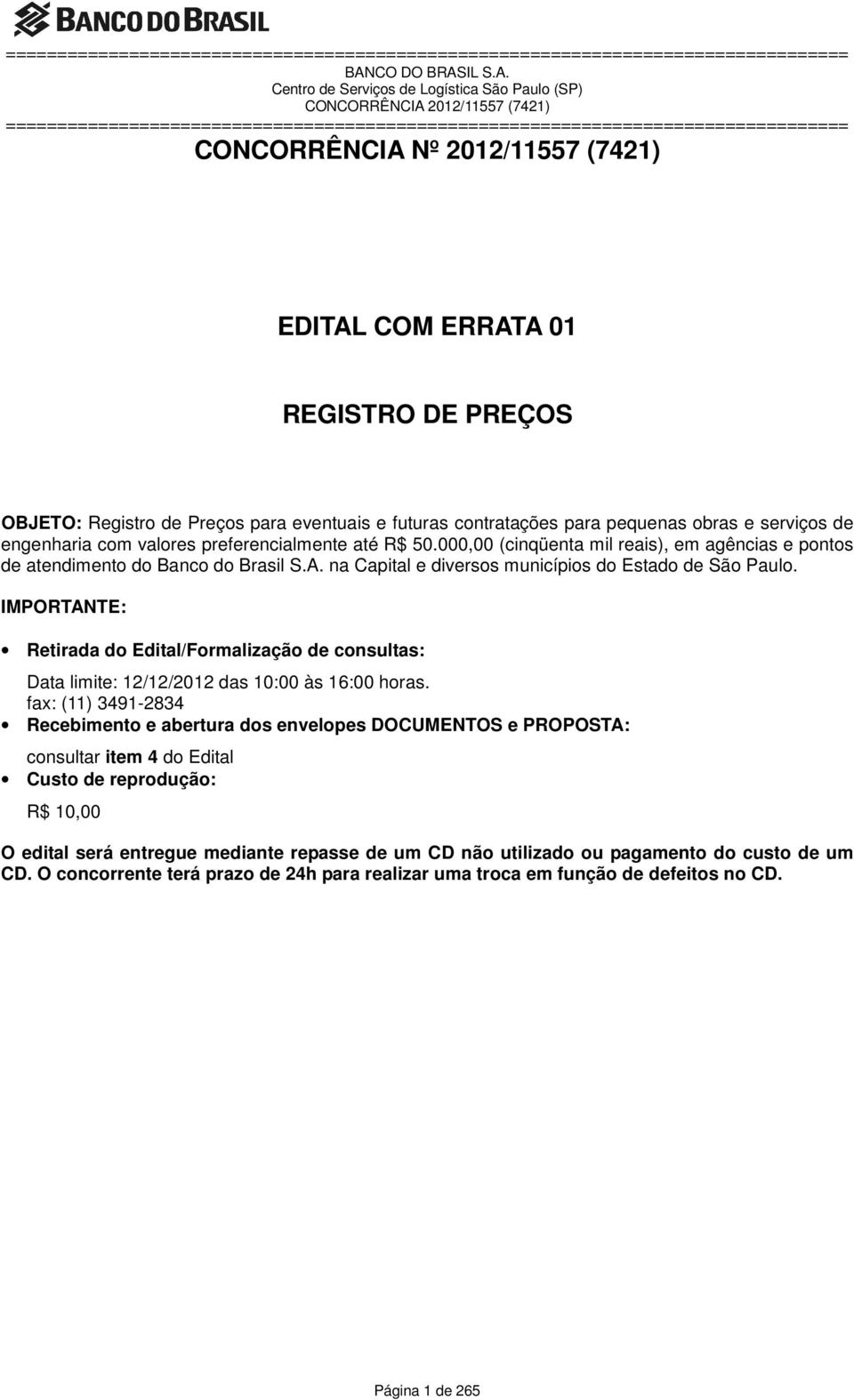 IMPORTANTE: Retirada do Edital/Formalização de consultas: Data limite: 12/12/2012 das 10:00 às 16:00 horas.