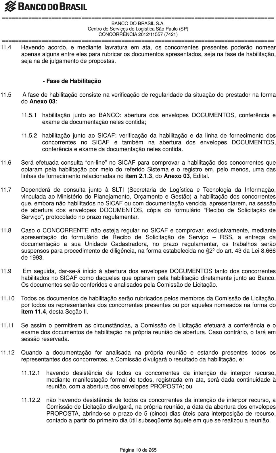 5.2 habilitação junto ao SICAF: verificação da habilitação e da linha de fornecimento dos concorrentes no SICAF e também na abertura dos envelopes DOCUMENTOS, conferência e exame da documentação