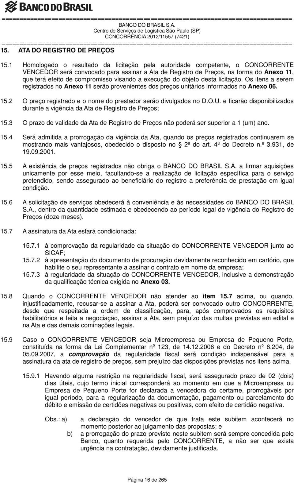 visando a execução do objeto desta licitação. Os itens a serem registrados no Anexo 11 serão provenientes dos preços unitários informados no Anexo 06. 15.