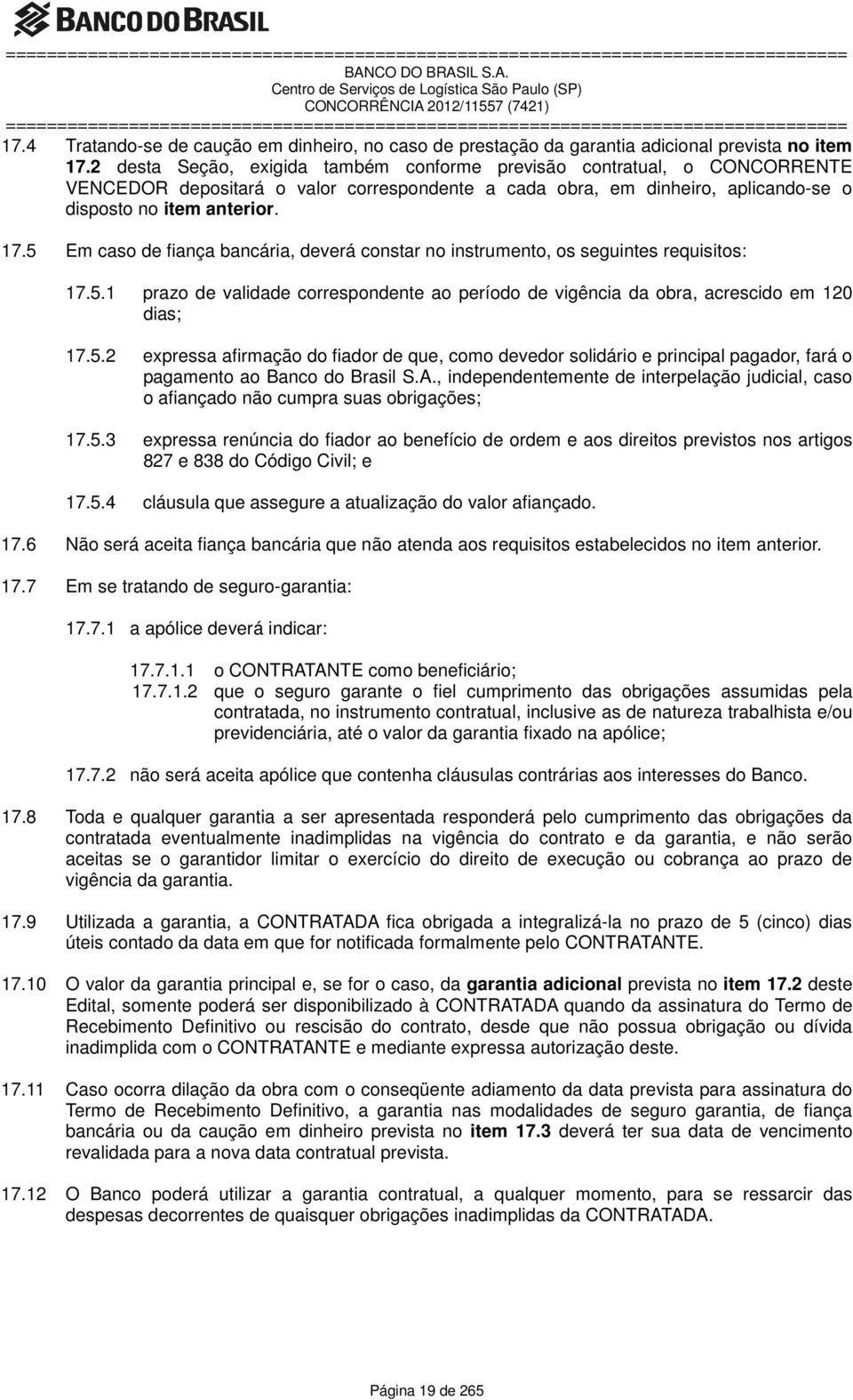 5 Em caso de fiança bancária, deverá constar no instrumento, os seguintes requisitos: 17.5.1 prazo de validade correspondente ao período de vigência da obra, acrescido em 120 dias; 17.5.2 expressa afirmação do fiador de que, como devedor solidário e principal pagador, fará o pagamento ao Banco do Brasil S.