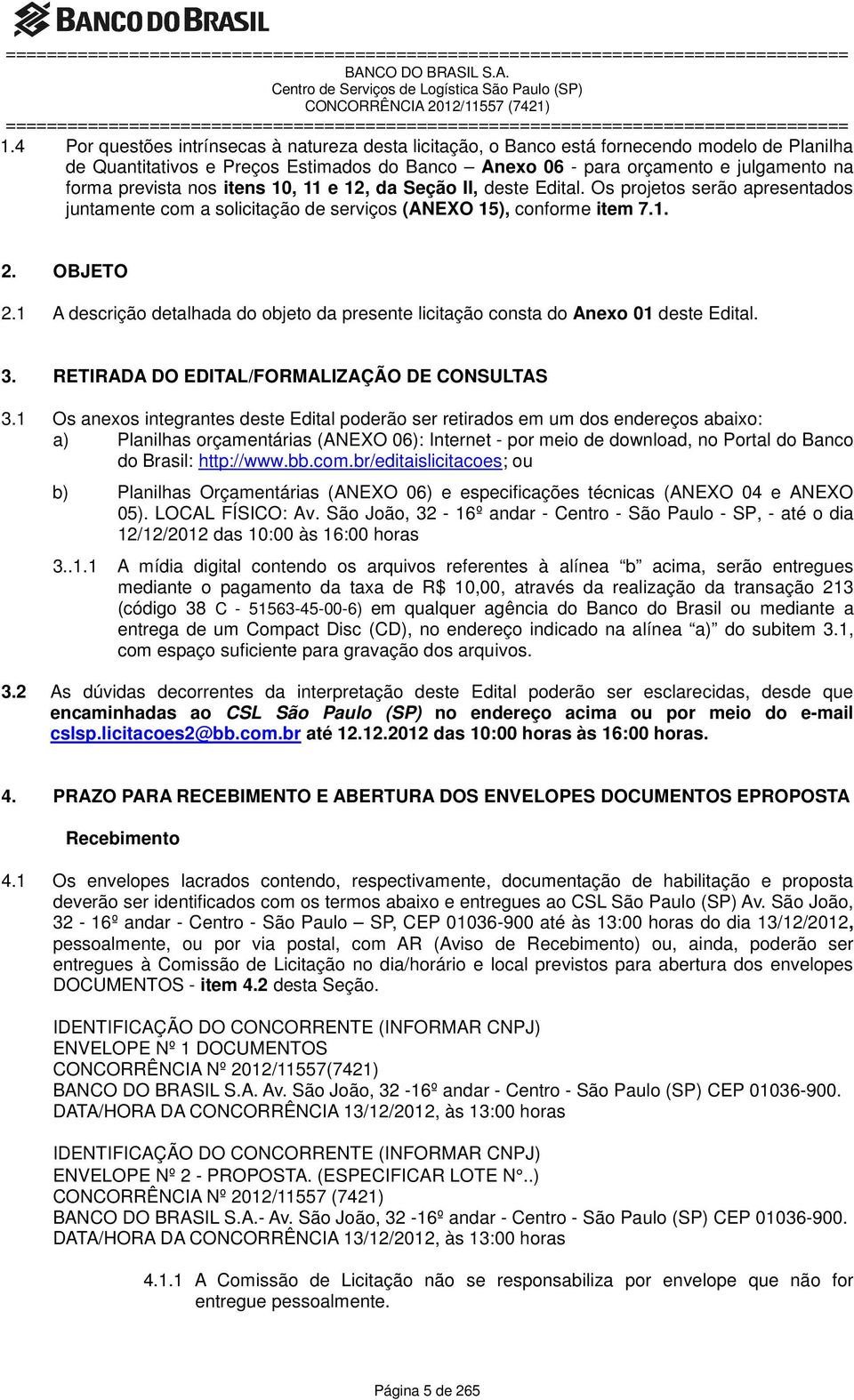 1 A descrição detalhada do objeto da presente licitação consta do Anexo 01 deste Edital. 3. RETIRADA DO EDITAL/FORMALIZAÇÃO DE CONSULTAS 3.