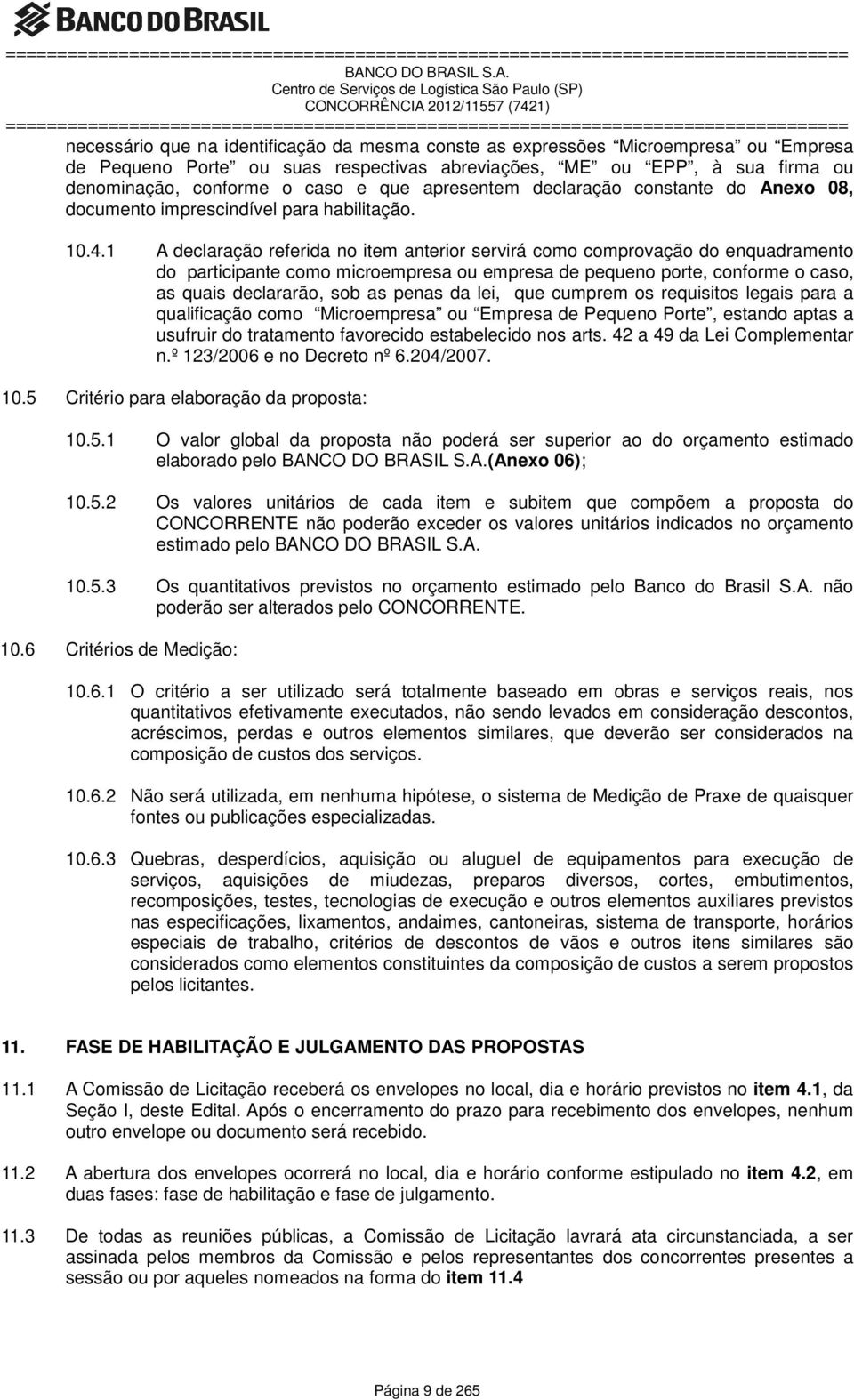 1 A declaração referida no item anterior servirá como comprovação do enquadramento do participante como microempresa ou empresa de pequeno porte, conforme o caso, as quais declararão, sob as penas da