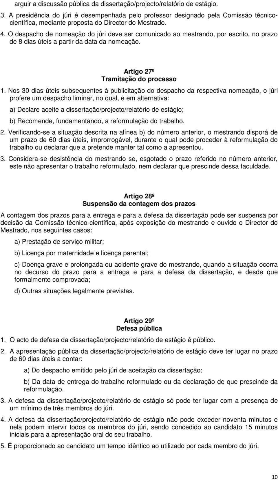 Nos 30 das útes subsequentes à publctação do despacho da respectva nomeação, o júr profere um despacho lmnar, no qual, e em alternatva: a) Declare acete a dssertação/projecto/relatóro de estágo; b)