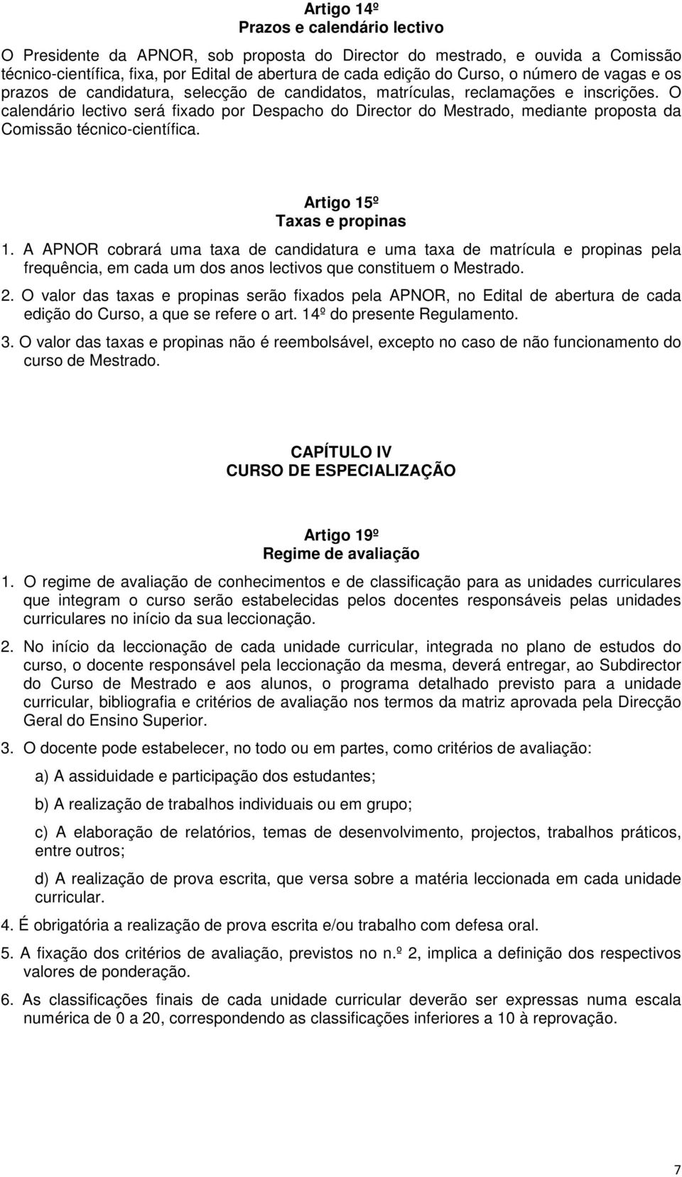 Artgo 15º Taxas e propnas 1. A APNOR cobrará uma taxa de canddatura e uma taxa de matrícula e propnas pela frequênca, em cada um dos anos lectvos que consttuem o Mestrado. 2.