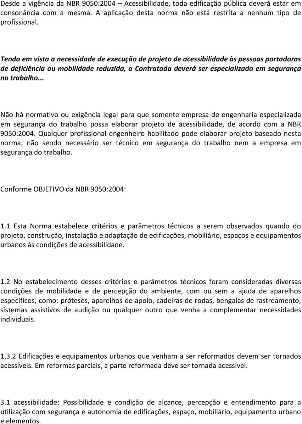 .. Não há normativo ou exigência legal para que somente empresa de engenharia especializada em segurança do trabalho possa elaborar projeto de acessibilidade, de acordo com a NBR 9050:2004.