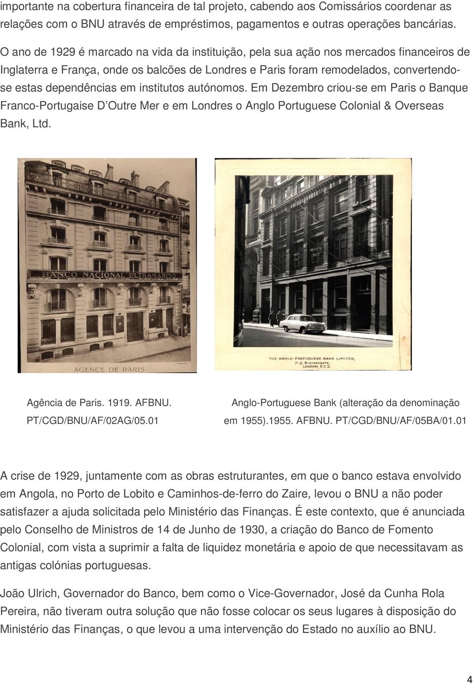 em institutos autónomos. Em Dezembro criou-se em Paris o Banque Franco-Portugaise D Outre Mer e em Londres o Anglo Portuguese Colonial & Overseas Bank, Ltd. Agência de Paris. 1919. AFBNU.