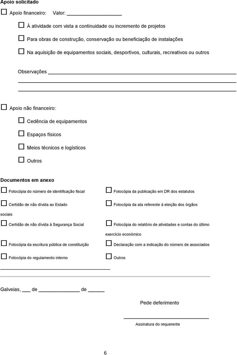 Fotocópia do número de identificação fiscal Fotocópia da publicação em DR dos estatutos Certidão de não dívida ao Estado sociais Certidão de não dívida à Segurança Social Fotocópia da ata referente à