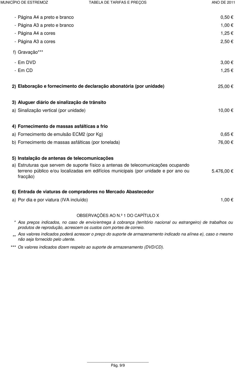 (por Kg) 0,65 Fornecimento de massas asfálticas (por tonelada) 76,00 5) Instalação de antenas de telecomunicações a) Estruturas que servem de suporte físico a antenas de telecomunicações ocupando