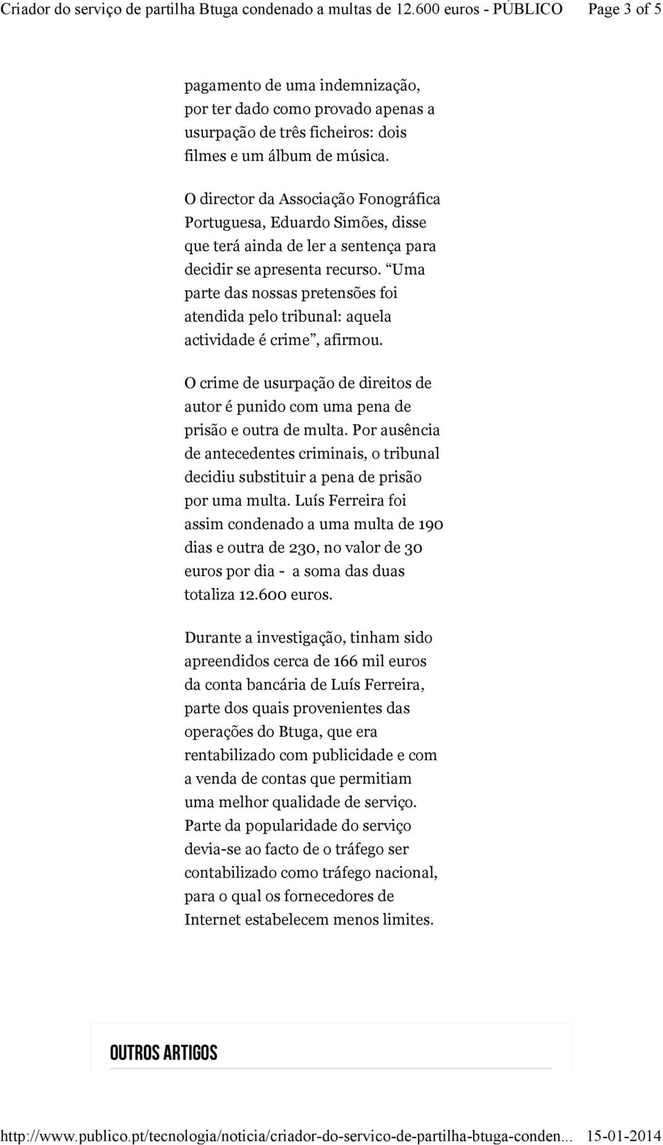 Uma parte das nossas pretensões foi atendida pelo tribunal: aquela actividade é crime, afirmou. O crime de usurpação de direitos de autor é punido com uma pena de prisão e outra de multa.