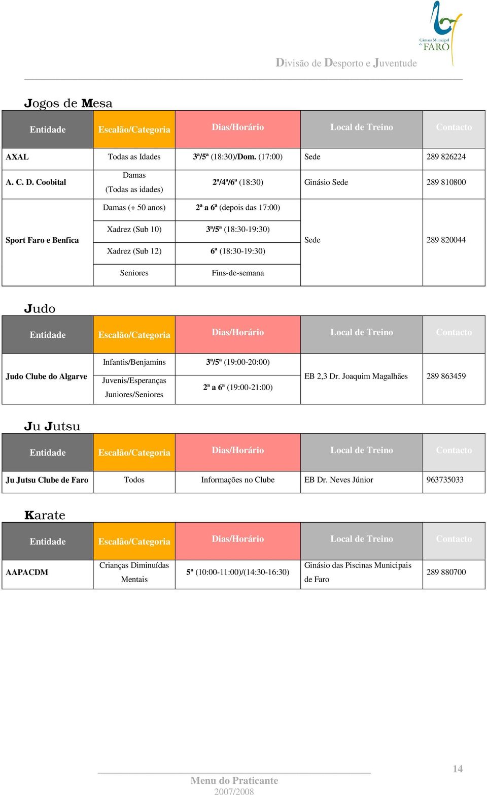 Xadrez (Sub 12) 6ª (18:30-19:30) Sede 289 820044 Seniores Fins-de-semana Judo Judo Clube do Algarve Infantis/Benjamins 3ª/5ª (19:00-20:00) Juvenis/Esperanças Juniores/Seniores