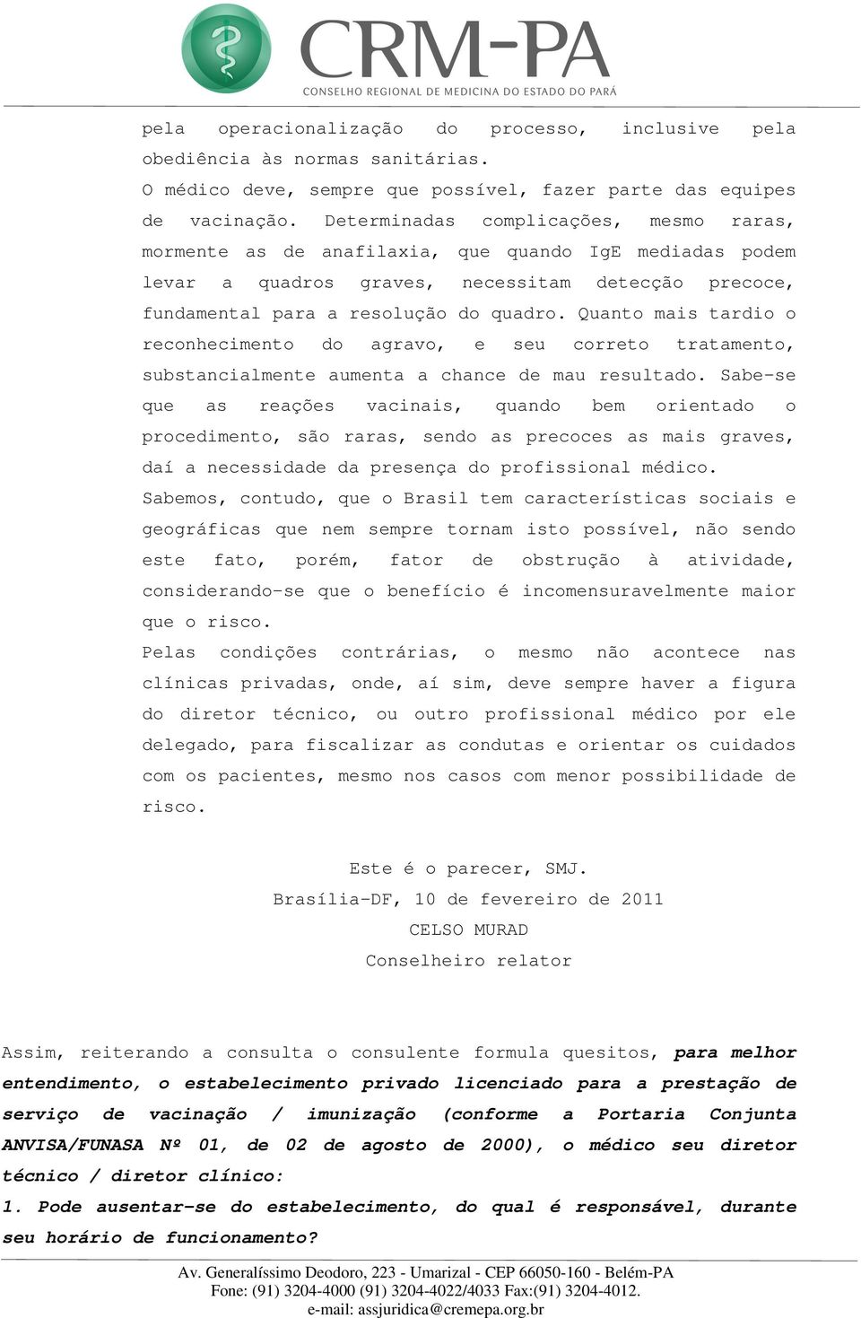 Quanto mais tardio o reconhecimento do agravo, e seu correto tratamento, substancialmente aumenta a chance de mau resultado.