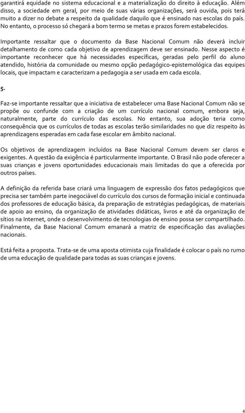 No entanto, o processo só chegará a bom termo se metas e prazos forem estabelecidos.