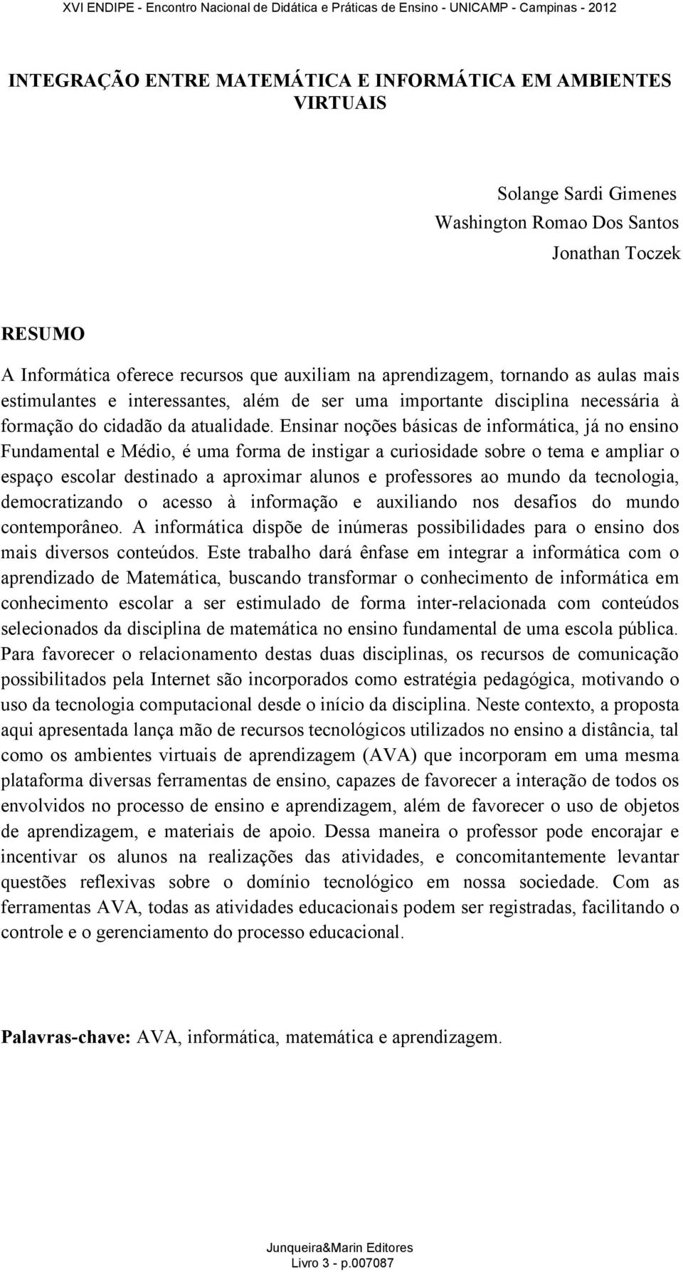 Ensinar noções básicas de informática, já no ensino Fundamental e Médio, é uma forma de instigar a curiosidade sobre o tema e ampliar o espaço escolar destinado a aproximar alunos e professores ao