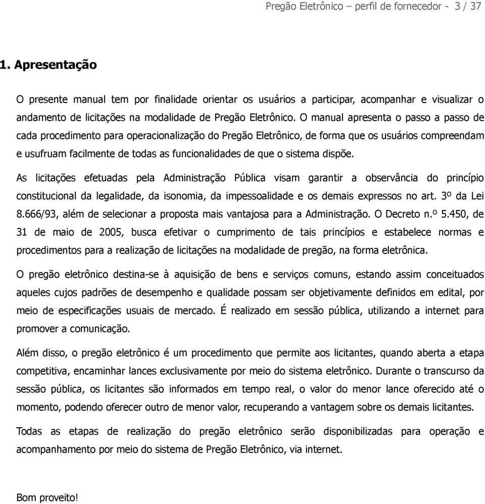 O manual apresenta o passo a passo de cada procedimento para operacionalização do Pregão Eletrônico, de forma que os usuários compreendam e usufruam facilmente de todas as funcionalidades de que o