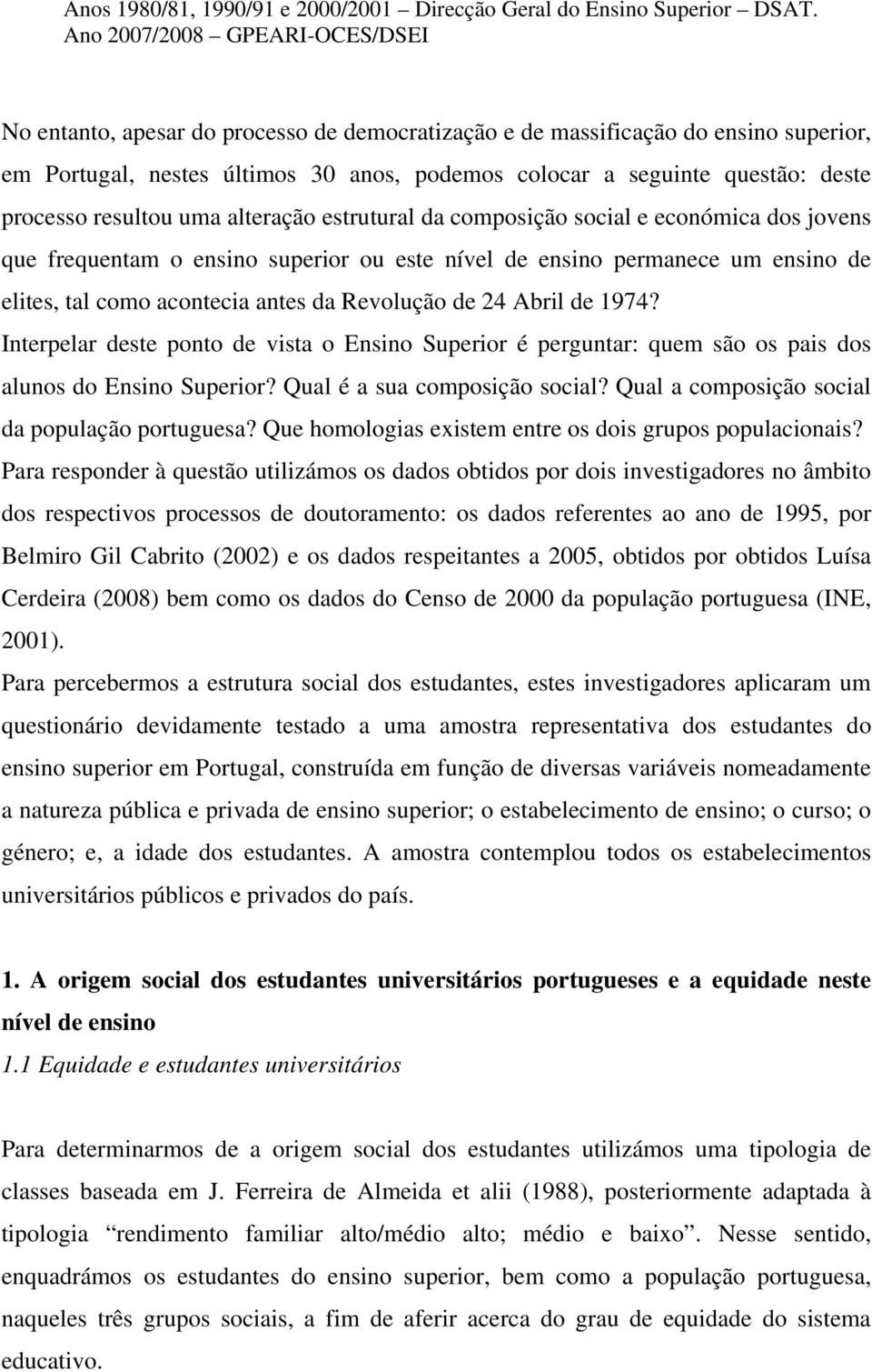 processo resultou uma alteração estrutural da composição social e económica dos jovens que frequentam o ensino superior ou este nível de ensino permanece um ensino de elites, tal como acontecia antes