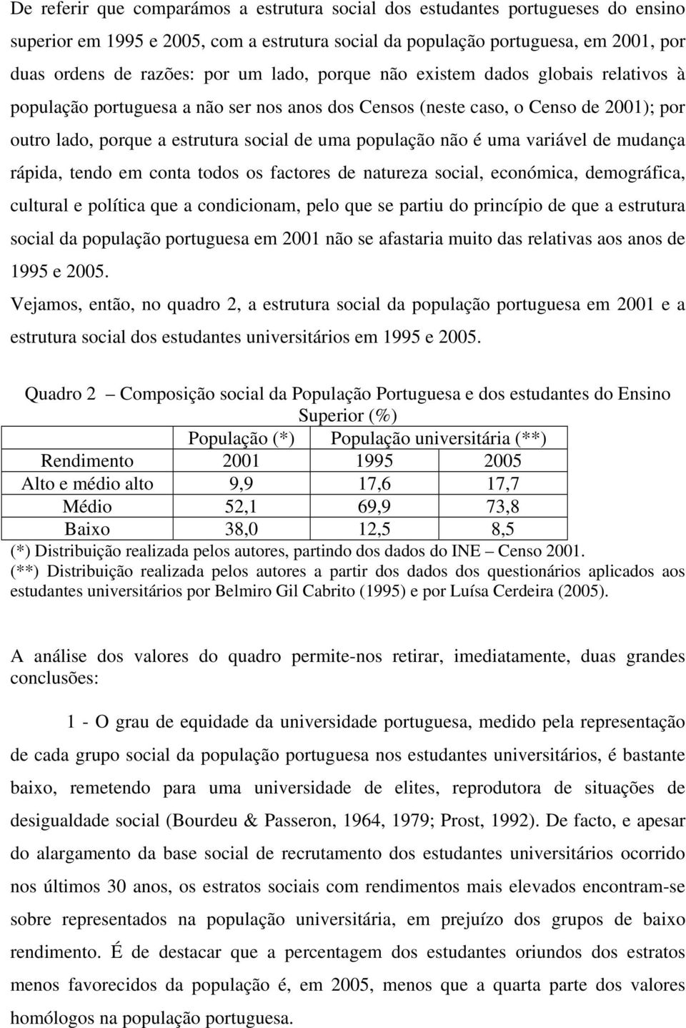 uma variável de mudança rápida, tendo em conta todos os factores de natureza social, económica, demográfica, cultural e política que a condicionam, pelo que se partiu do princípio de que a estrutura