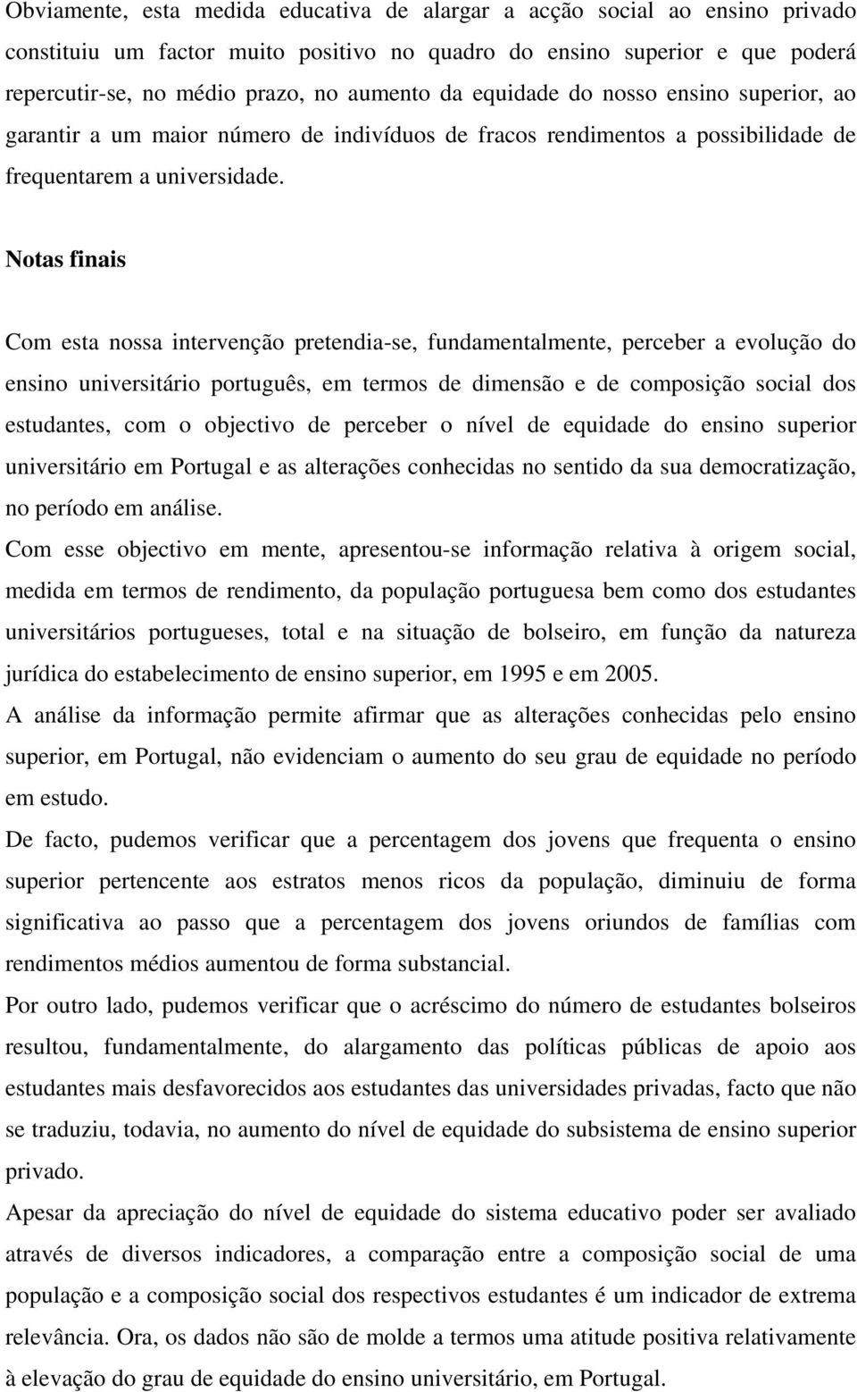 Notas finais Com esta nossa intervenção pretendia-se, fundamentalmente, perceber a evolução do ensino universitário português, em termos de dimensão e de composição social dos estudantes, com o