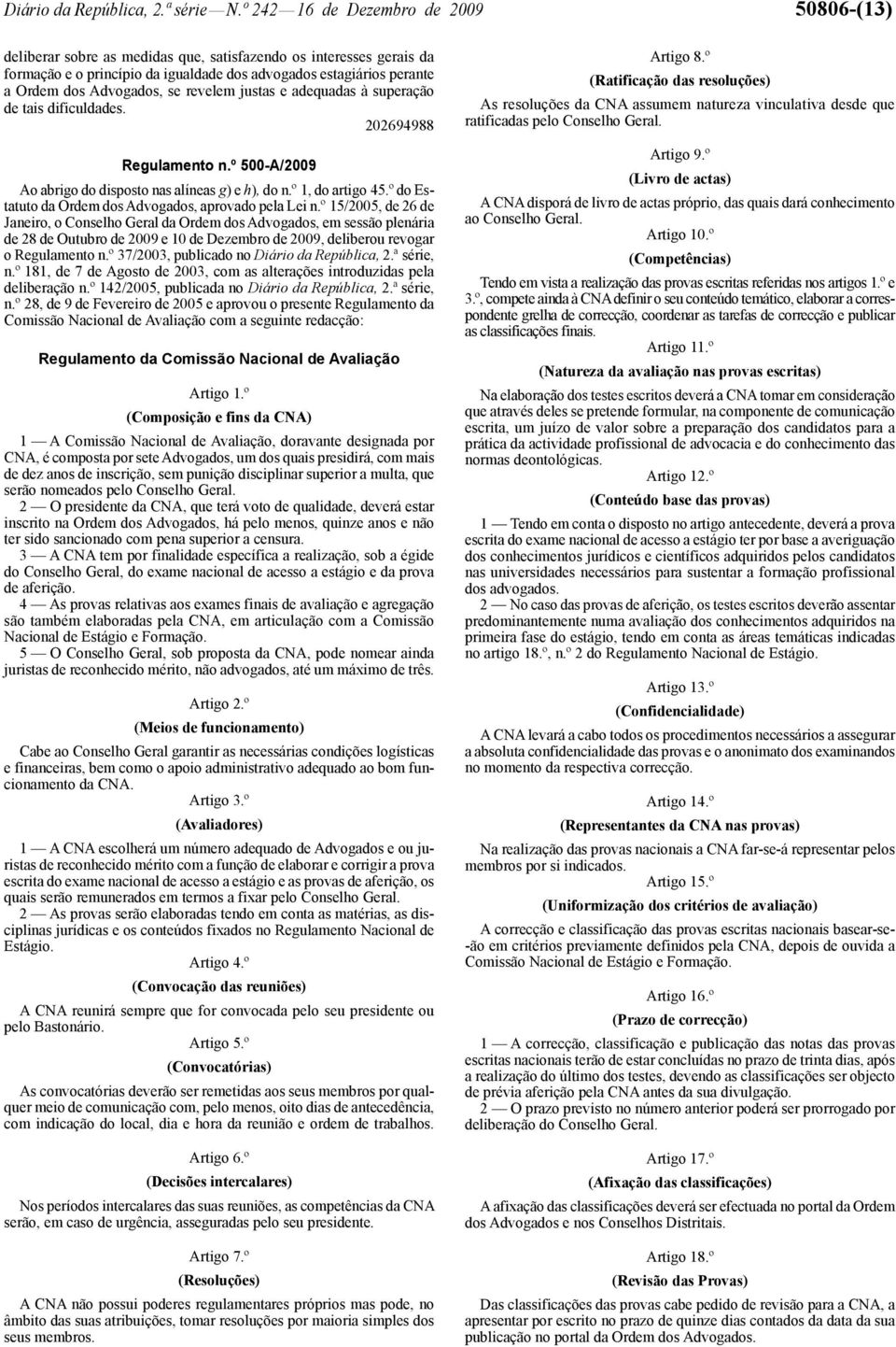 Advogados, se revelem justas e adequadas à superação de tais dificuldades. 202694988 Regulamento n.º 500-A/2009 Ao abrigo do disposto nas alíneas g) e h), do n.º 1, do artigo 45.