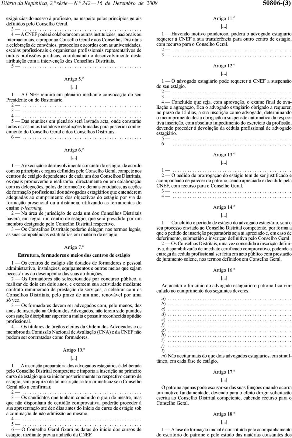 universidades, escolas profissionais e organismos profissionais representativos de outras profissões jurídicas, coordenando o desenvolvimento desta atribuição com a intervenção dos Conselhos