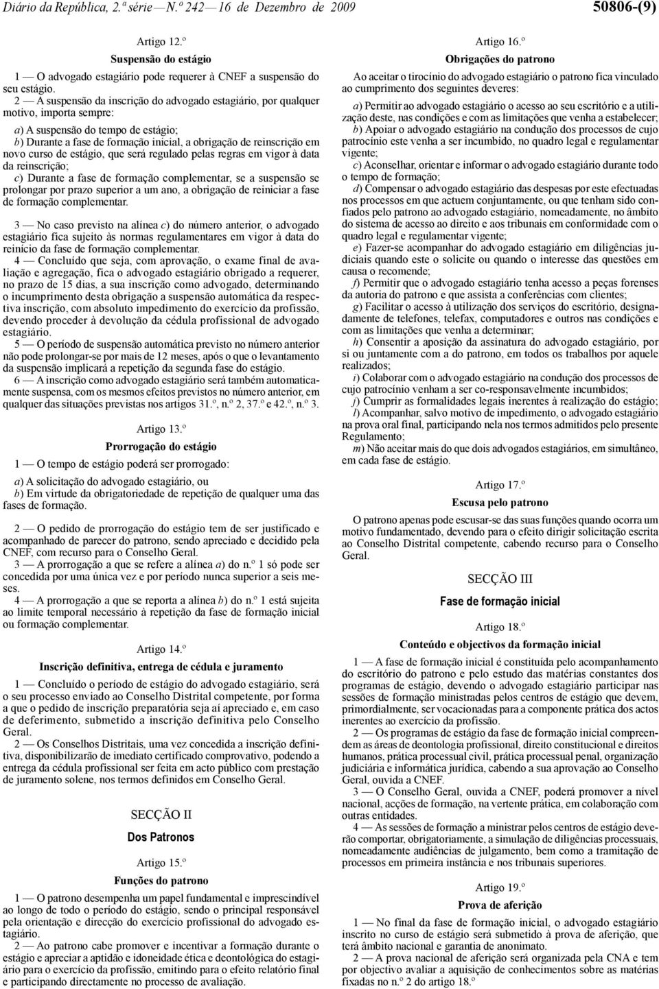 curso de estágio, que será regulado pelas regras em vigor à data da reinscrição; c) Durante a fase de formação complementar, se a suspensão se prolongar por prazo superior a um ano, a obrigação de