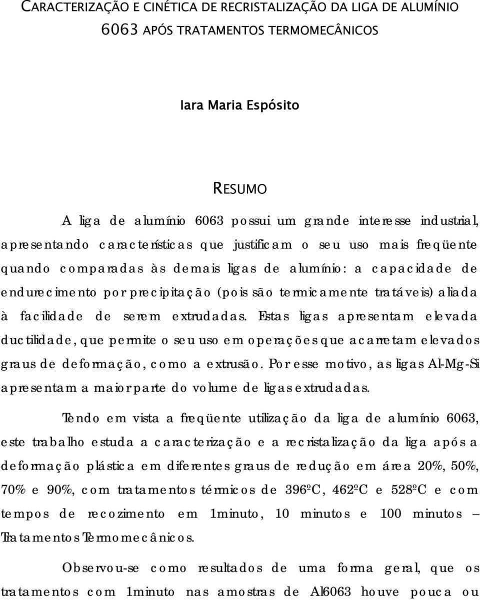 aliada à facilidade de serem extrudadas. Estas ligas apresentam elevada ductilidade, que permite o seu uso em operações que acarretam elevados graus de deformação, como a extrusão.