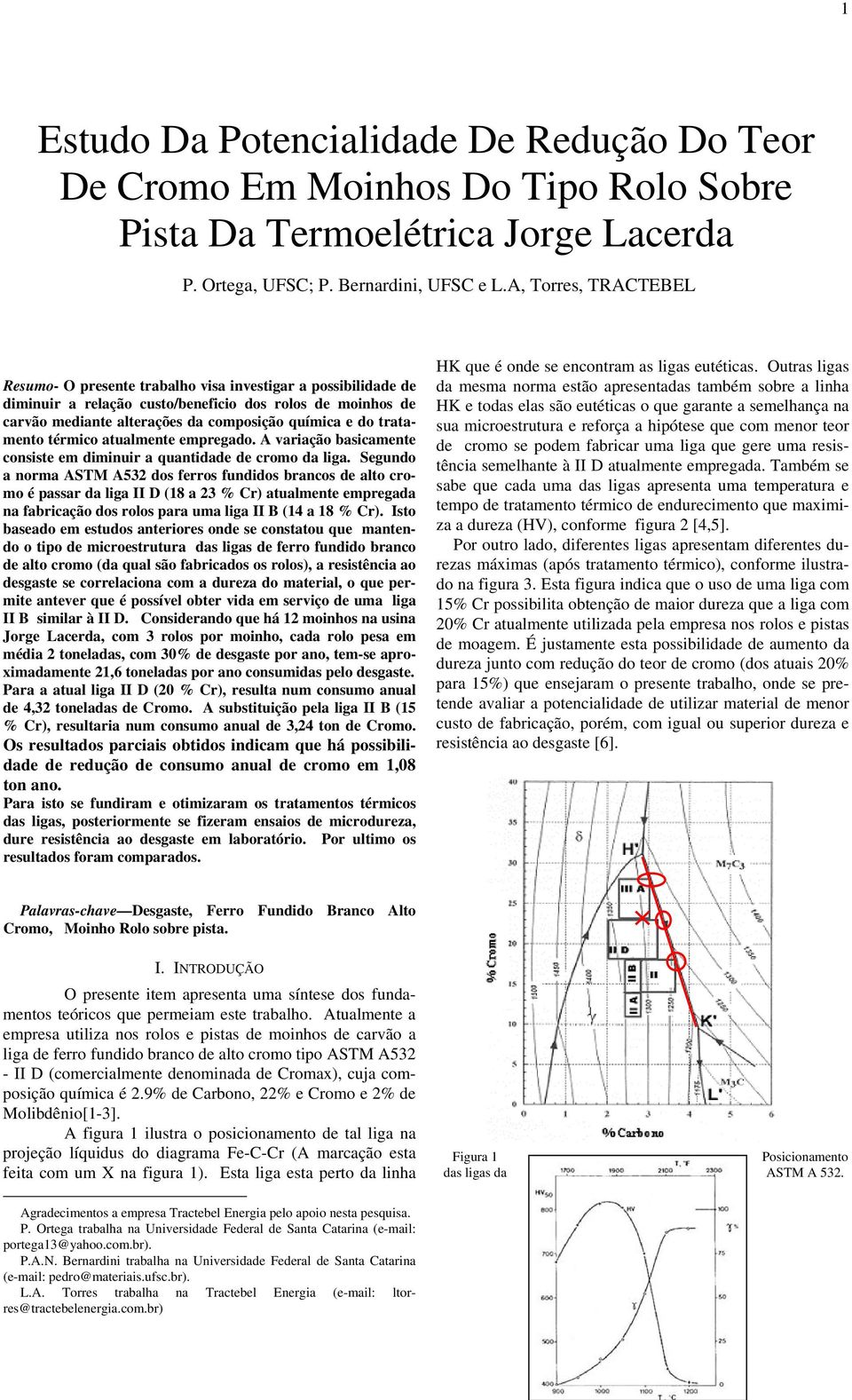 tratamento térmico atualmente empregado. A variação basicamente consiste em diminuir a quantidade de cromo da liga.