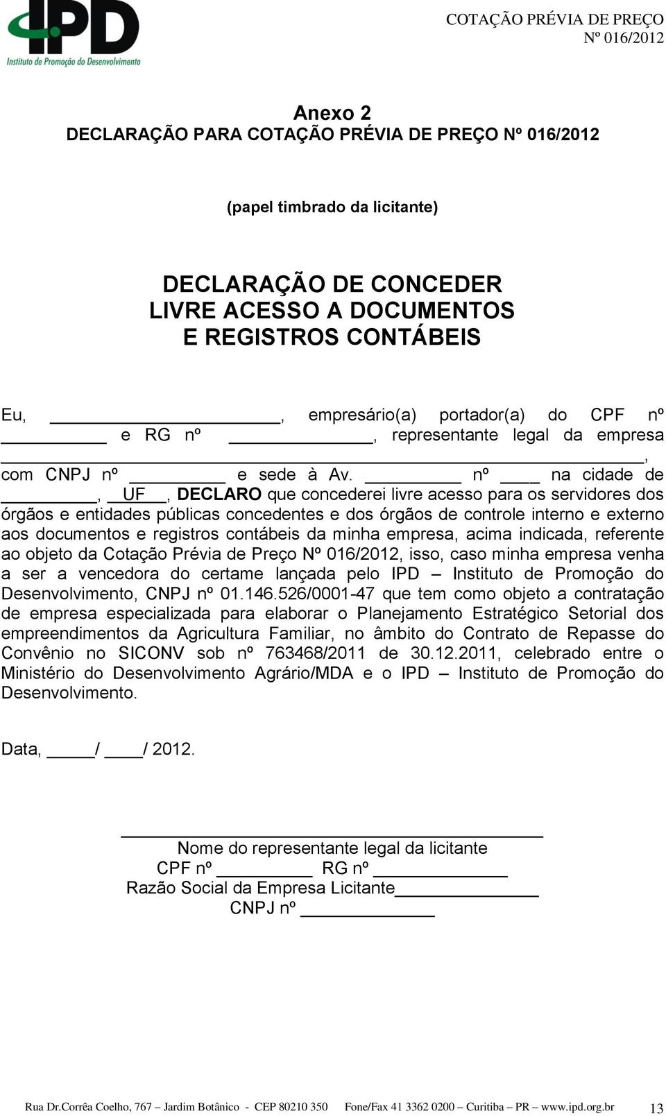 nº na cidade de, UF, DECLARO que concederei livre acesso para os servidores dos órgãos e entidades públicas concedentes e dos órgãos de controle interno e externo aos documentos e registros contábeis