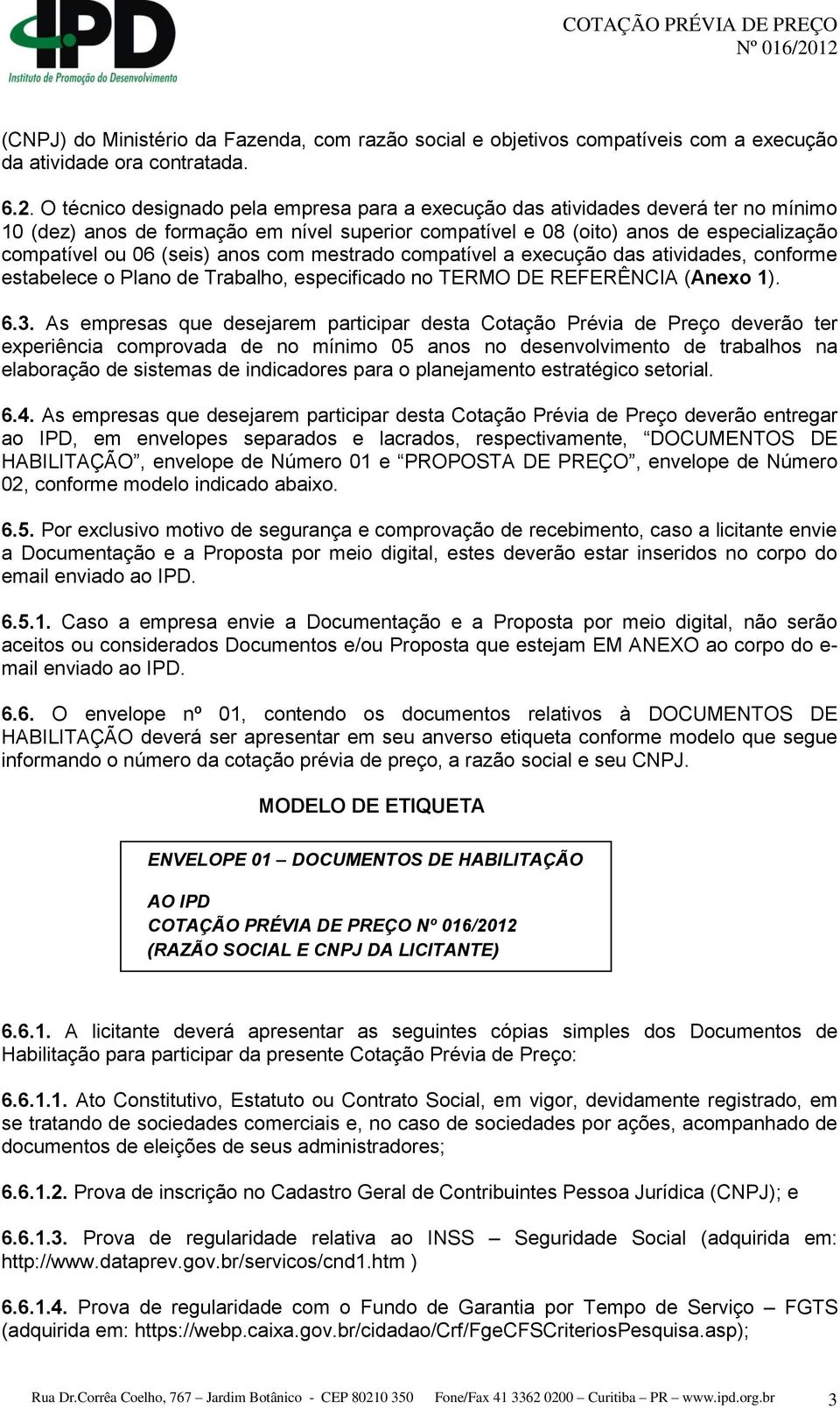 anos com mestrado compatível a execução das atividades, conforme estabelece o Plano de Trabalho, especificado no TERMO DE REFERÊNCIA (Anexo 1). 6.3.