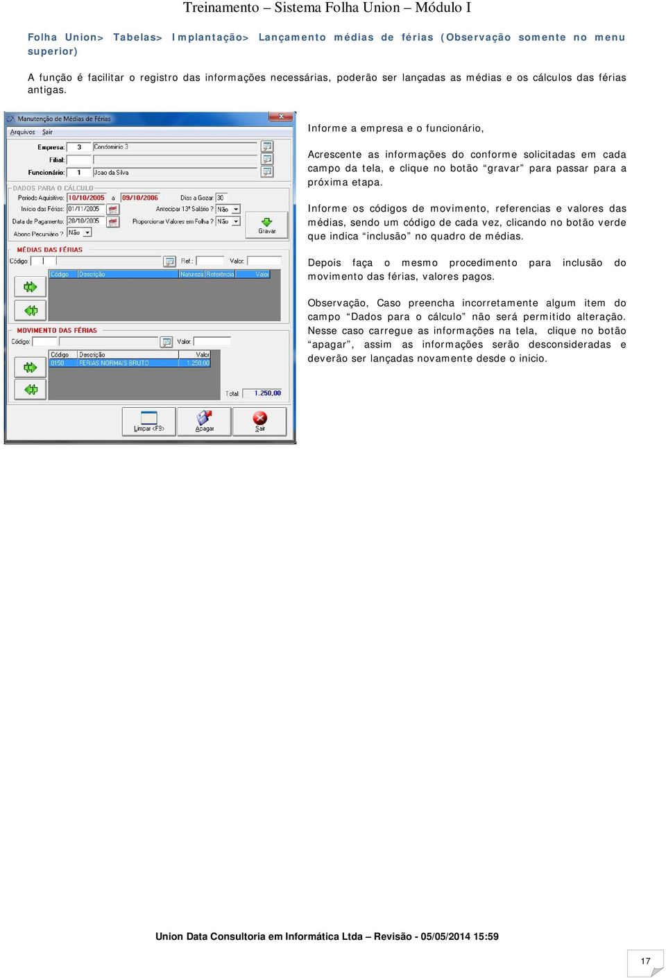 Informe os códigos de movimento, referencias e valores das médias, sendo um código de cada vez, clicando no botão verde que indica inclusão no quadro de médias.