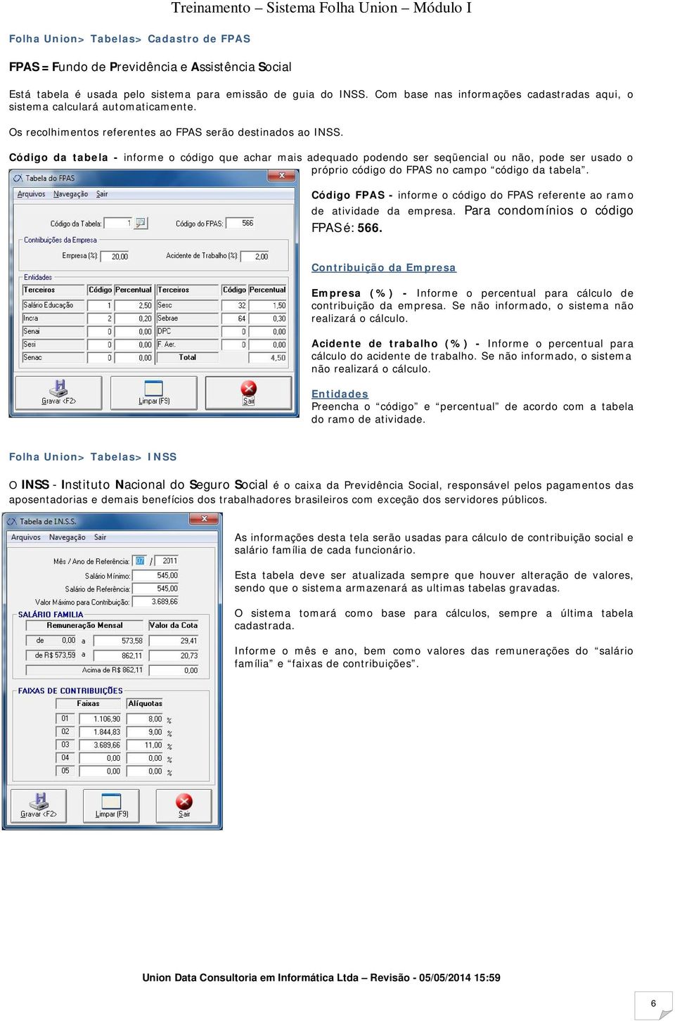 Código da tabela - informe o código que achar mais adequado podendo ser seqüencial ou não, pode ser usado o próprio código do FPAS no campo código da tabela.