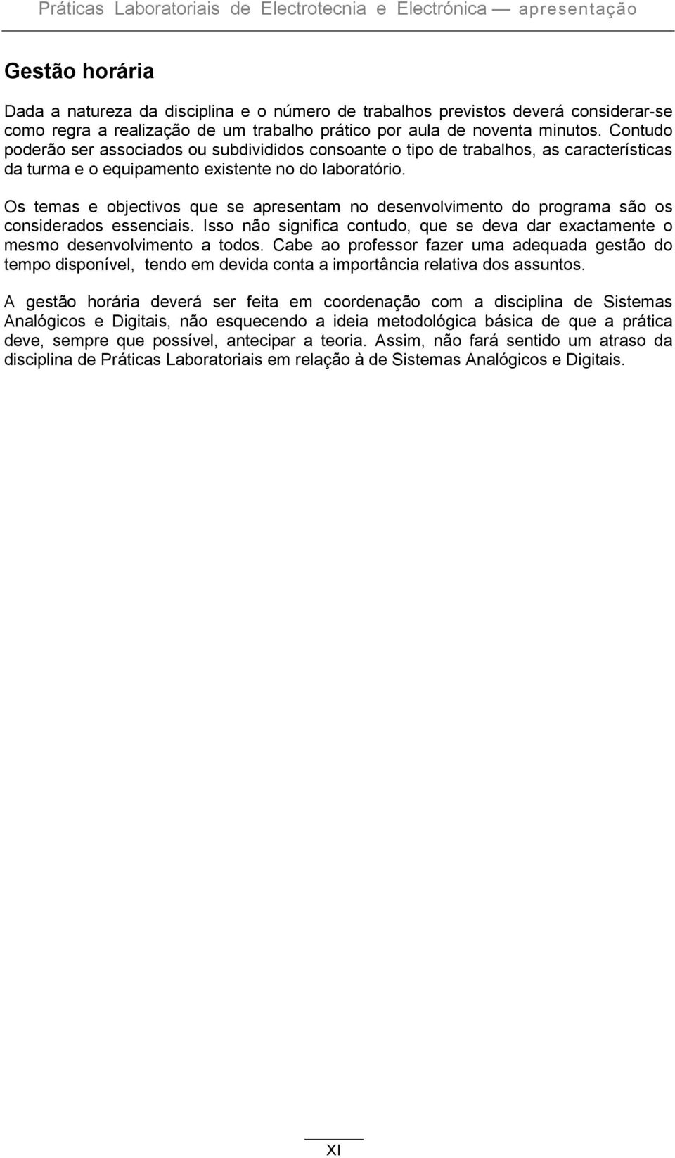 Os temas e objectivos que se apresentam no desenvolvimento do programa são os considerados essenciais. Isso não significa contudo, que se deva dar exactamente o mesmo desenvolvimento a todos.