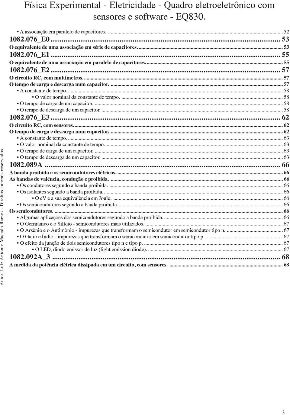 ... 58 O valor nominal da constante de tempo.... 58 O tempo de carga de um capacitor.... 58 O tempo de descarga de um capacitor.... 58 1082.076_E3... 62 O circuito RC, com sensores.
