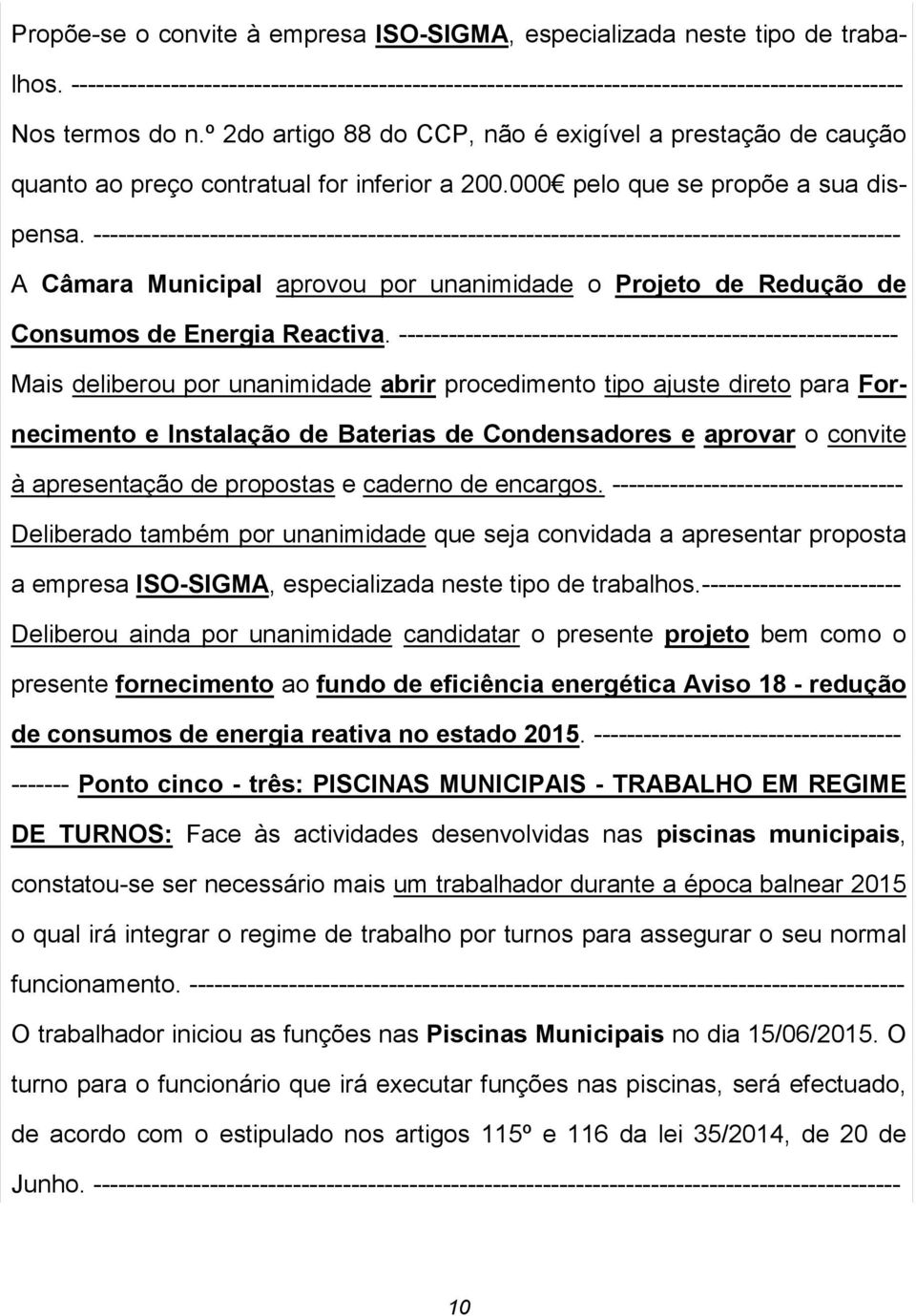 ------------------------------------------------------------------------------------------------- A Câmara Municipal aprovou por unanimidade o Projeto de Redução de Consumos de Energia Reactiva.