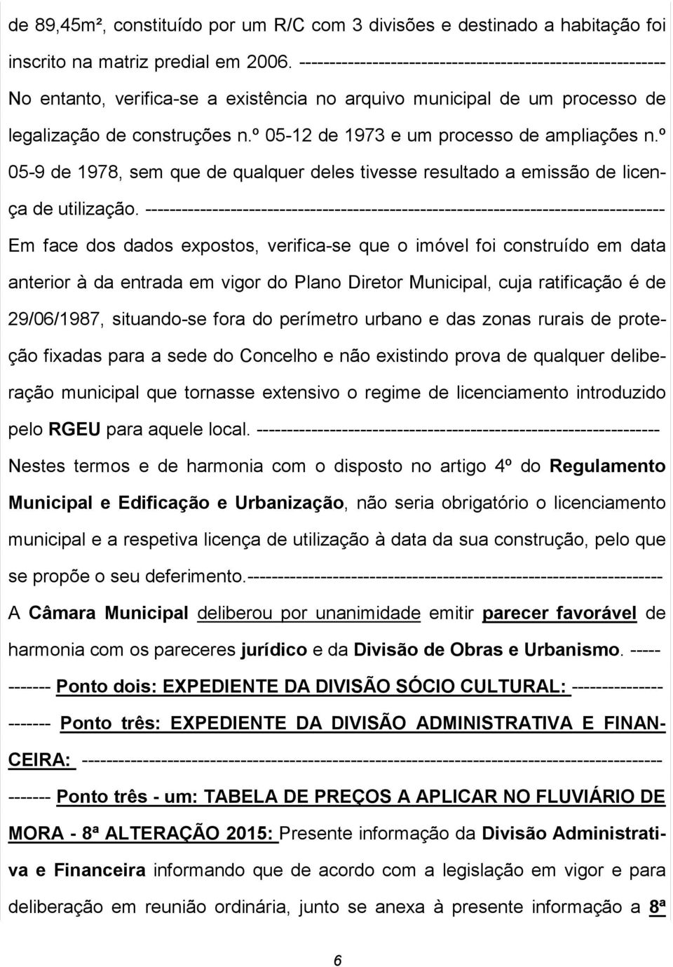 º 05-12 de 1973 e um processo de ampliações n.º 05-9 de 1978, sem que de qualquer deles tivesse resultado a emissão de licença de utilização.