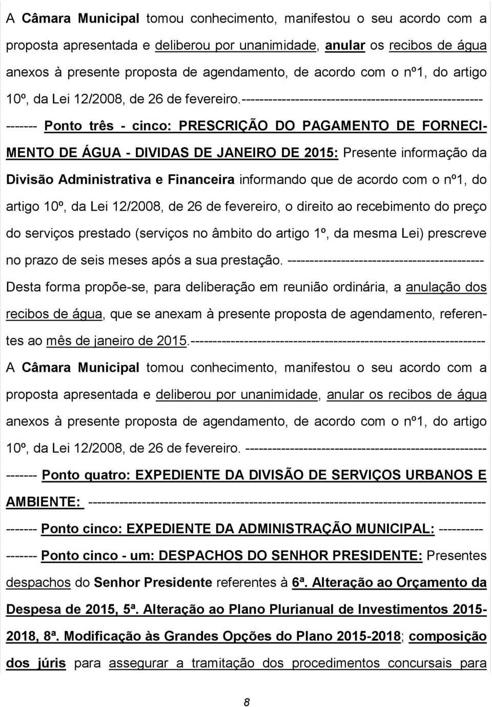 ------------------------------------------------------ ------- Ponto três - cinco: PRESCRIÇÃO DO PAGAMENTO DE FORNECI- MENTO DE ÁGUA - DIVIDAS DE JANEIRO DE 2015: Presente informação da Divisão