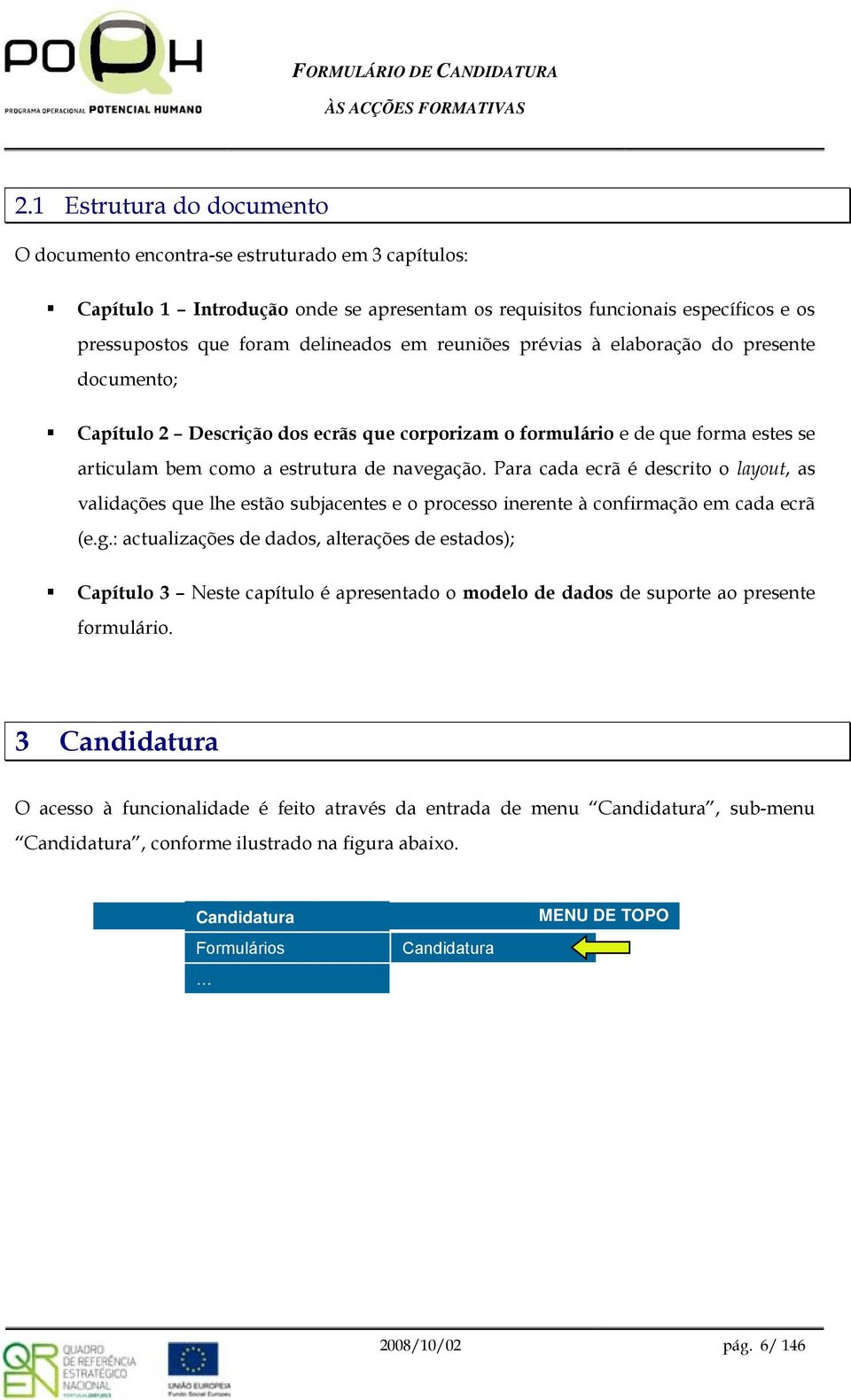 Para cada ecrã é descrit layut, as validações que lhe estã subjacentes e prcess inerente à cnfirmaçã em cada ecrã (e.g.