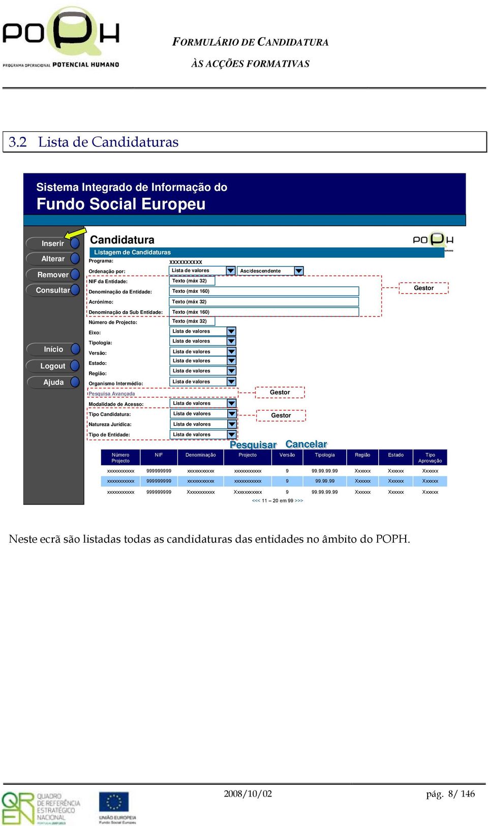 Jurídica: Tip de Entidade: Númer Prject XXXXXXXXXX Lista de valres Text (máx 32) Text (máx 160) Text (máx 32) Text (máx 160) Text (máx 32) Lista de valres Lista de valres Lista de valres Lista de