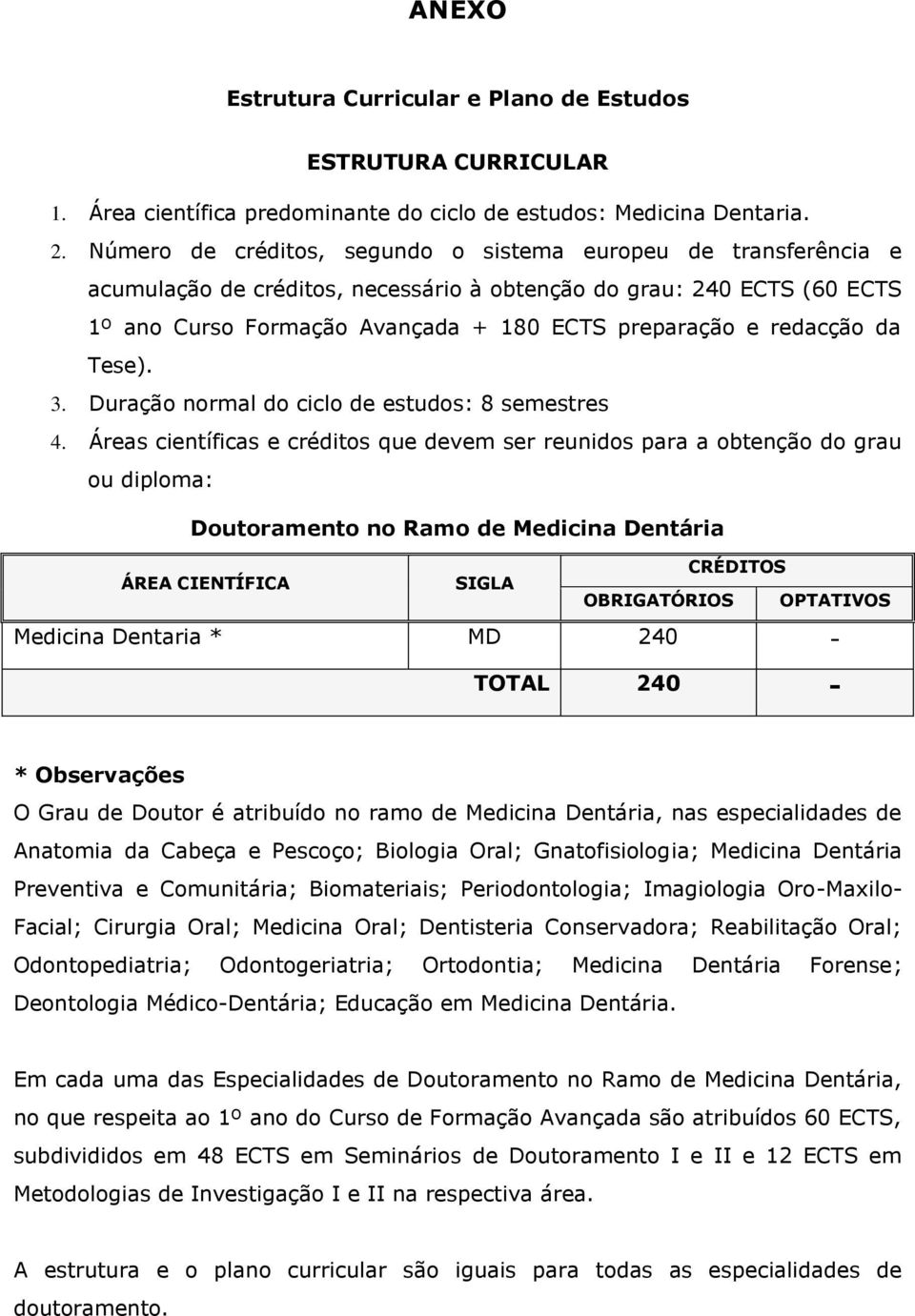 redacção da Tese). 3. Duração normal do ciclo de estudos: 8 semestres 4.