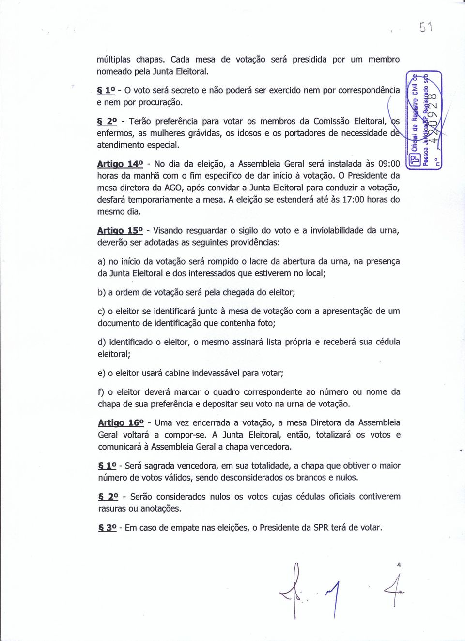 Artigo 140 - No dia da eleição, a Assembleia Geral será instalada às 09:00 horas da manhã com o fim específico de dar início à votação.