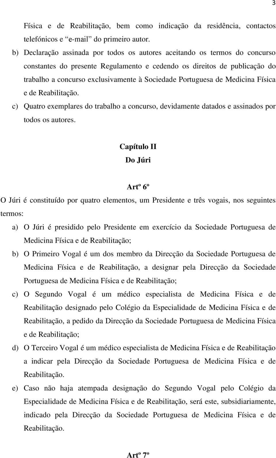 Portuguesa de Medicina Física e de c) Quatro exemplares do trabalho a concurso, devidamente datados e assinados por todos os autores.