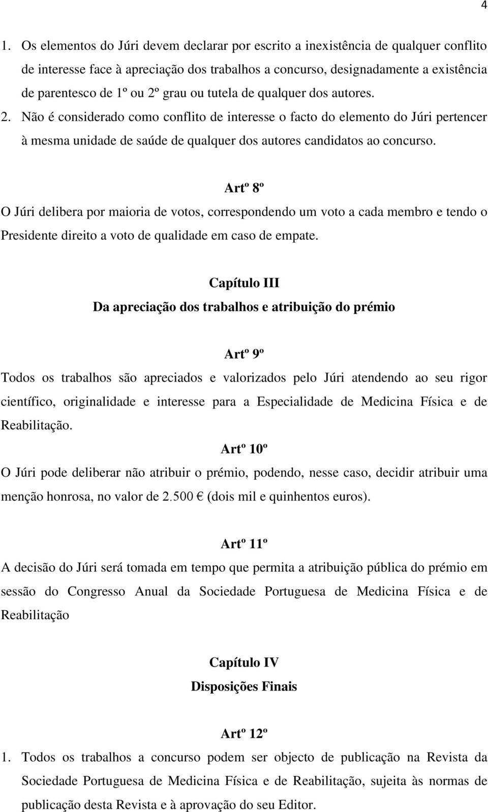 Artº 8º O Júri delibera por maioria de votos, correspondendo um voto a cada membro e tendo o Presidente direito a voto de qualidade em caso de empate.